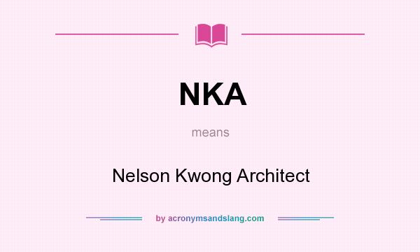 What does NKA mean? It stands for Nelson Kwong Architect