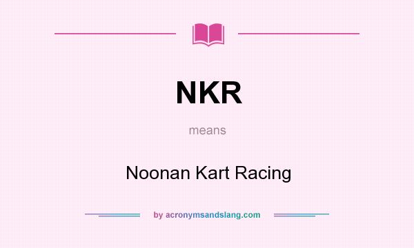 What does NKR mean? It stands for Noonan Kart Racing