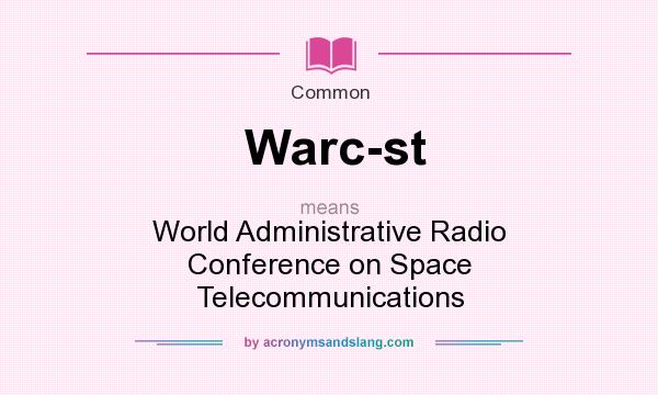What does Warc-st mean? It stands for World Administrative Radio Conference on Space Telecommunications