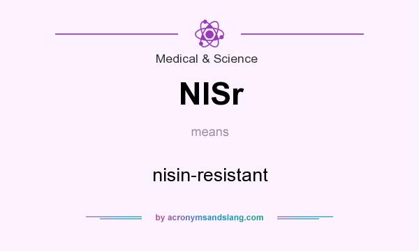 What does NISr mean? It stands for nisin-resistant