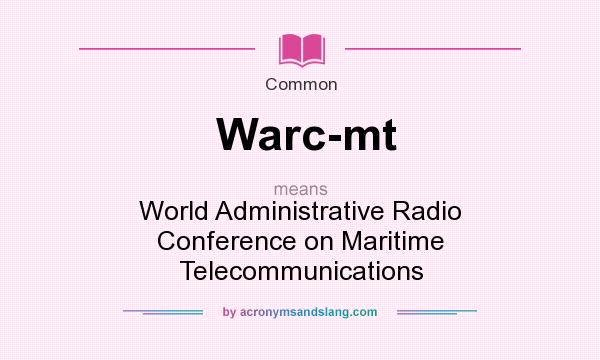 What does Warc-mt mean? It stands for World Administrative Radio Conference on Maritime Telecommunications