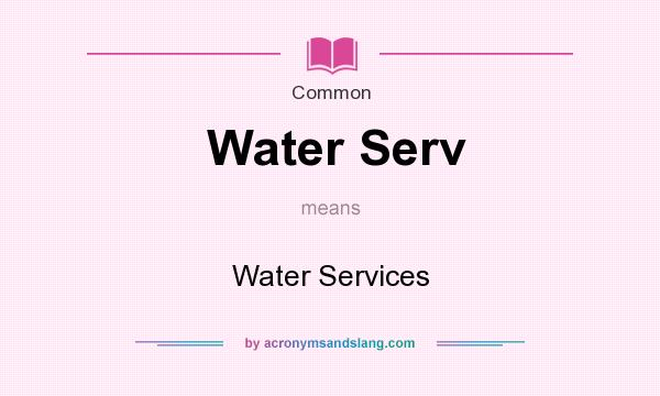 What does Water Serv mean? It stands for Water Services