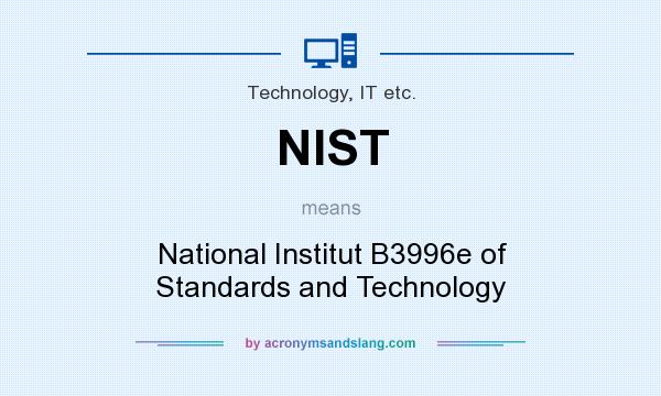 What does NIST mean? It stands for National Institut B3996e of Standards and Technology