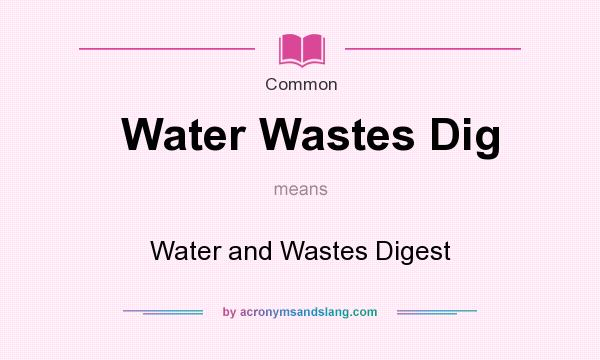 What does Water Wastes Dig mean? It stands for Water and Wastes Digest
