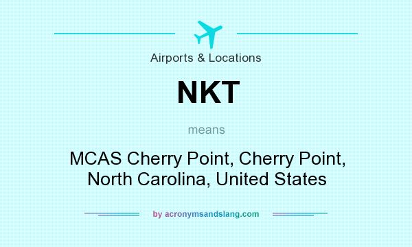 What does NKT mean? It stands for MCAS Cherry Point, Cherry Point, North Carolina, United States