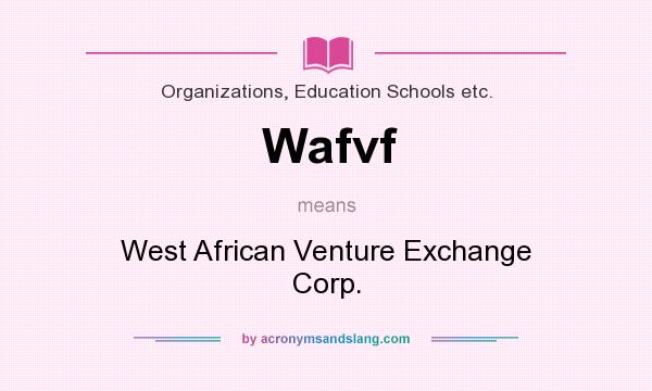What does Wafvf mean? It stands for West African Venture Exchange Corp.