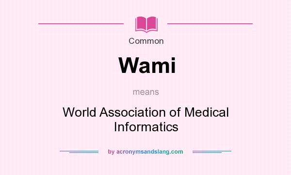 What does Wami mean? It stands for World Association of Medical Informatics