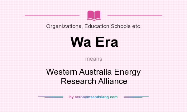 What does Wa Era mean? It stands for Western Australia Energy Research Alliance