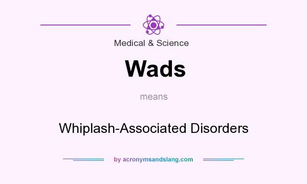 What does Wads mean? It stands for Whiplash-Associated Disorders
