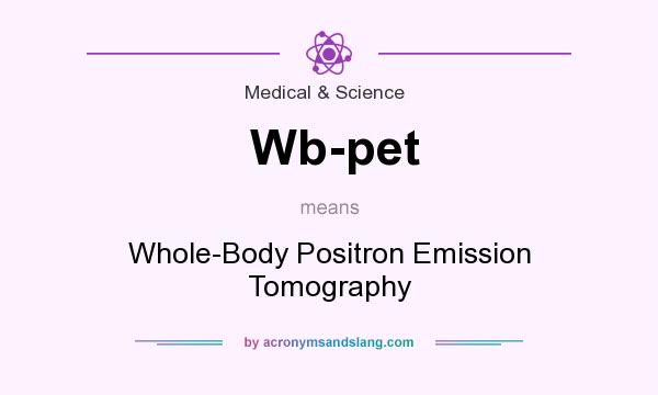What does Wb-pet mean? It stands for Whole-Body Positron Emission Tomography