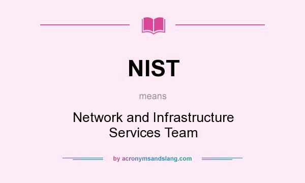 What does NIST mean? It stands for Network and Infrastructure Services Team