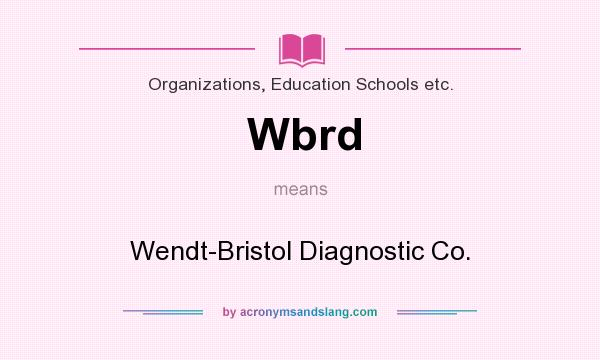 What does Wbrd mean? It stands for Wendt-Bristol Diagnostic Co.