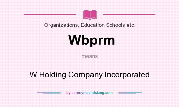 What does Wbprm mean? It stands for W Holding Company Incorporated
