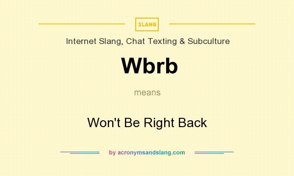 What does Wbrb mean? It stands for Won`t Be Right Back