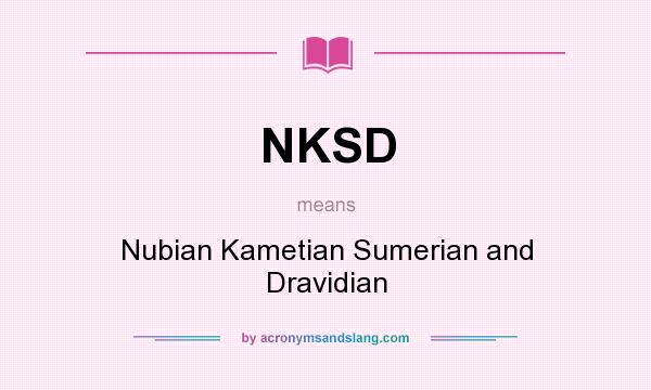 What does NKSD mean? It stands for Nubian Kametian Sumerian and Dravidian