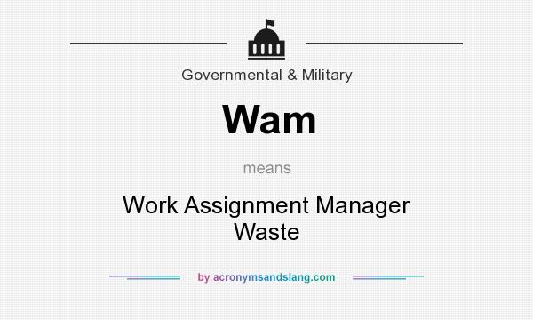 What does Wam mean? It stands for Work Assignment Manager Waste
