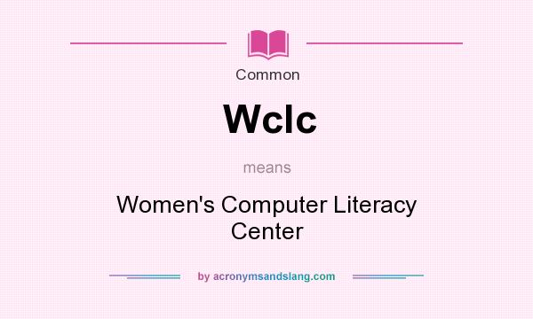 What does Wclc mean? It stands for Women`s Computer Literacy Center
