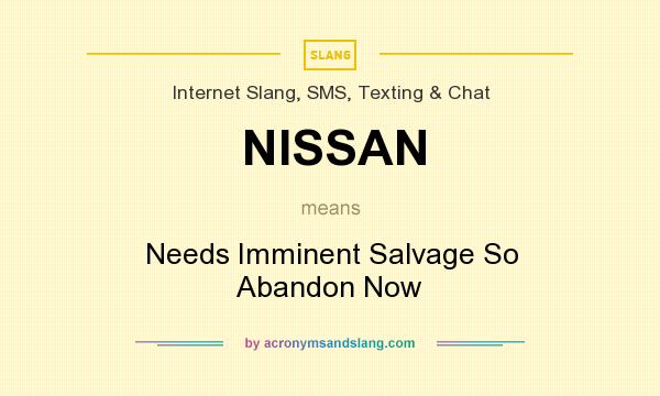 What does NISSAN mean? It stands for Needs Imminent Salvage So Abandon Now