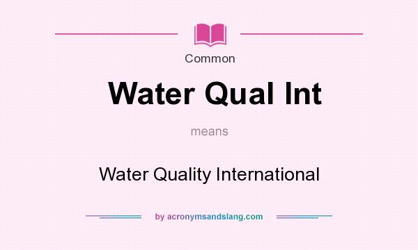 What does Water Qual Int mean? It stands for Water Quality International