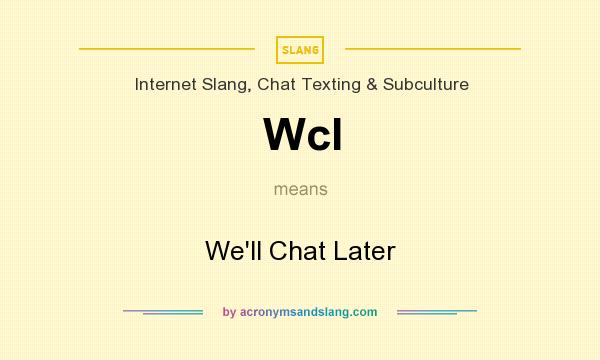 What does Wcl mean? It stands for We`ll Chat Later