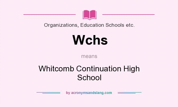 What does Wchs mean? It stands for Whitcomb Continuation High School