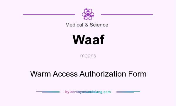 What does Waaf mean? It stands for Warm Access Authorization Form