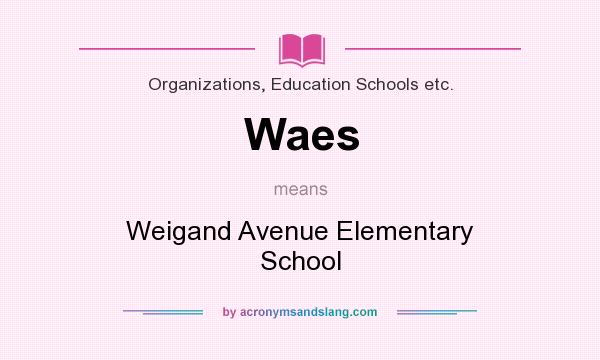 What does Waes mean? It stands for Weigand Avenue Elementary School