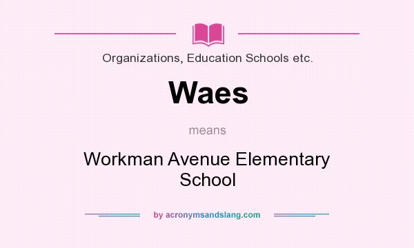What does Waes mean? It stands for Workman Avenue Elementary School