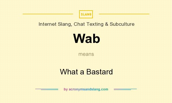 What does Wab mean? It stands for What a Bastard