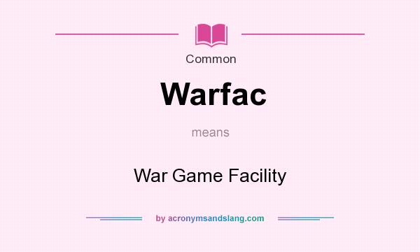 What does Warfac mean? It stands for War Game Facility