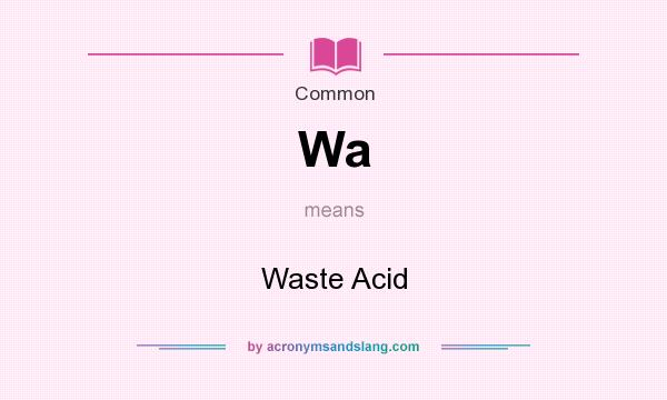 What does Wa mean? It stands for Waste Acid