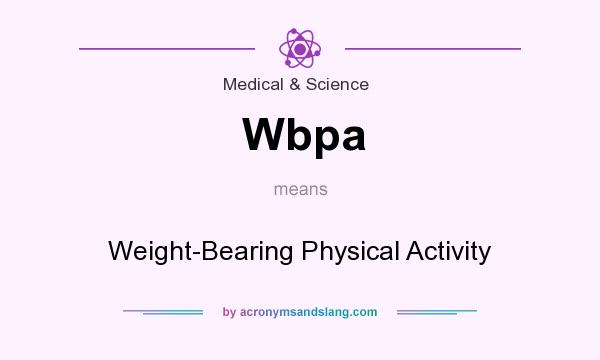 What does Wbpa mean? It stands for Weight-Bearing Physical Activity