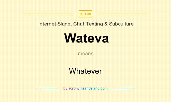 What does Wateva mean? It stands for Whatever
