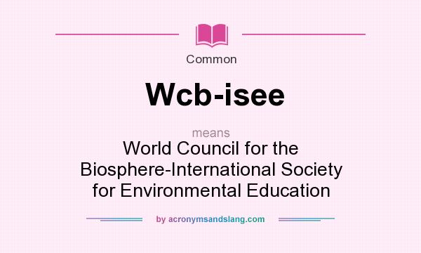 What does Wcb-isee mean? It stands for World Council for the Biosphere-International Society for Environmental Education