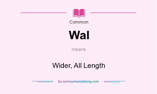 What does Wal mean? It stands for Wider, All Length
