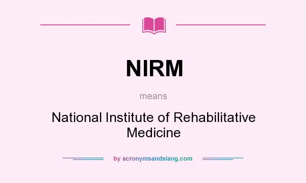 What does NIRM mean? It stands for National Institute of Rehabilitative Medicine