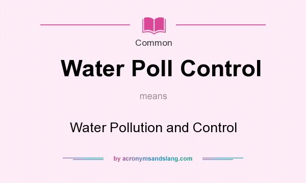What does Water Poll Control mean? It stands for Water Pollution and Control