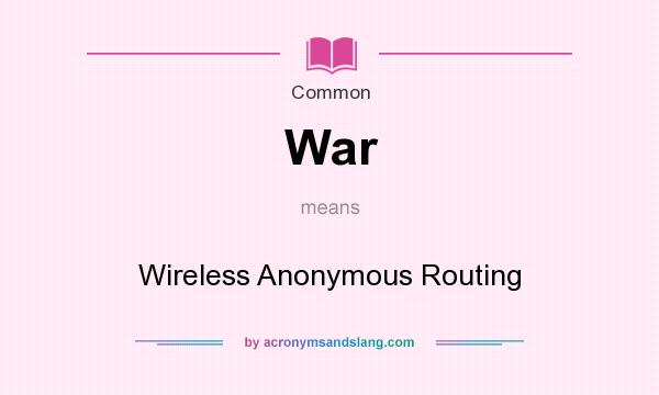 What does War mean? It stands for Wireless Anonymous Routing