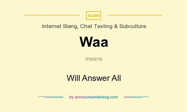 What does Waa mean? It stands for Will Answer All