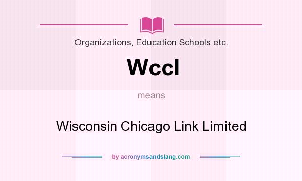 What does Wccl mean? It stands for Wisconsin Chicago Link Limited