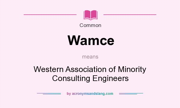 What does Wamce mean? It stands for Western Association of Minority Consulting Engineers