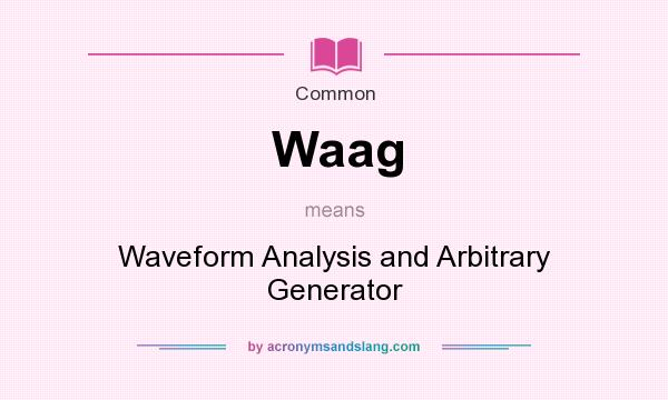 What does Waag mean? It stands for Waveform Analysis and Arbitrary Generator
