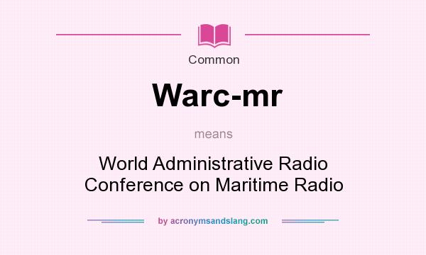 What does Warc-mr mean? It stands for World Administrative Radio Conference on Maritime Radio