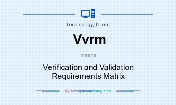 What does Vvrm mean? It stands for Verification and Validation Requirements Matrix