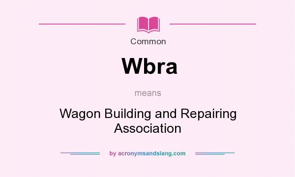 What does Wbra mean? It stands for Wagon Building and Repairing Association