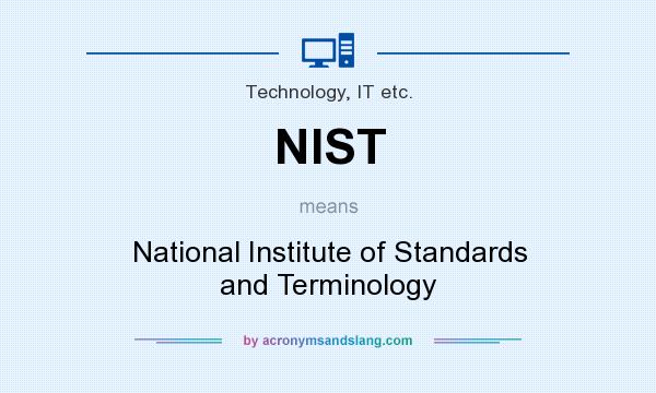 What does NIST mean? It stands for National Institute of Standards and Terminology
