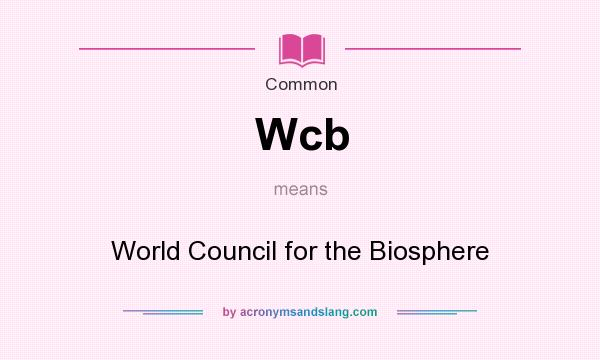 What does Wcb mean? It stands for World Council for the Biosphere