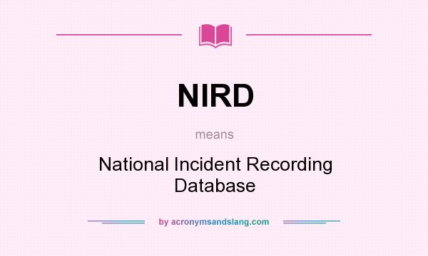 What does NIRD mean? It stands for National Incident Recording Database