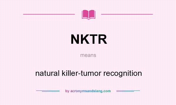 What does NKTR mean? It stands for natural killer-tumor recognition
