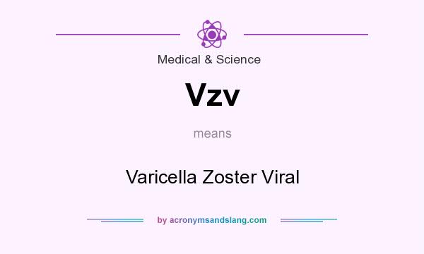 What does Vzv mean? It stands for Varicella Zoster Viral